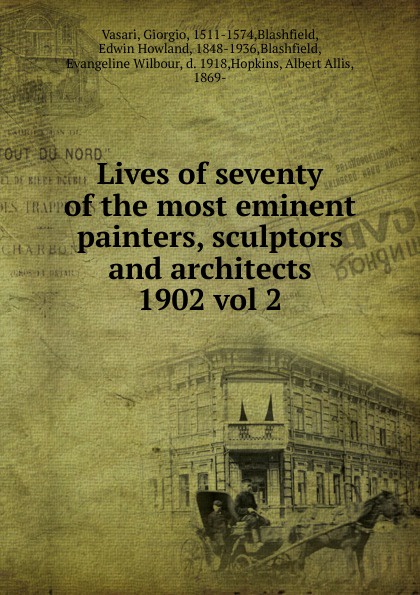 Giorgio Vasari Lives of seventy of the most eminent painters, sculptors and architects Giorgio Vasari Lives of seventy of the most eminent painters, sculptors and architects