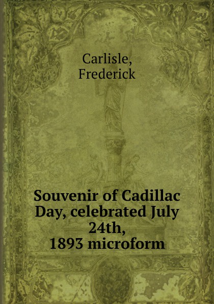 Souvenir of Cadillac Day, celebrated July 24th, 1893 microform