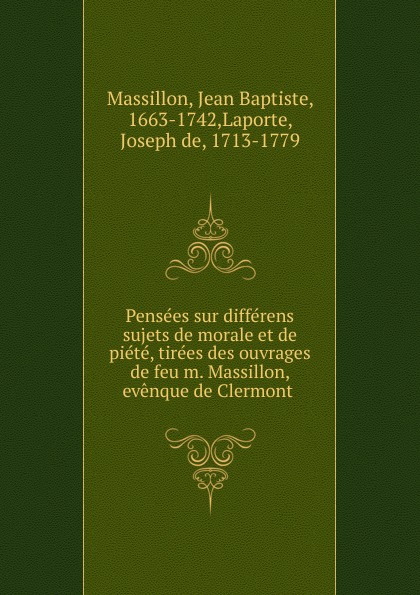Jean Baptiste Massillon Pensees sur differens sujets de morale et de piete, tirees des ouvrages de feu m. Massillon, evenque de Clermont