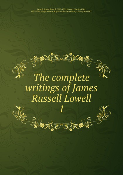 James Russell Lowell The complete writings of James Russell Lowell