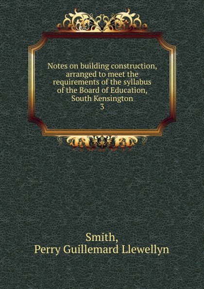 Notes on building construction, arranged to meet the requirements of the syllabus of the Board of Education, South Kensington