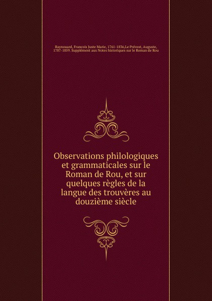 Observations philologiques et grammaticales sur le Roman de Rou, et sur quelques regles de la langue des trouveres au douzieme siecle