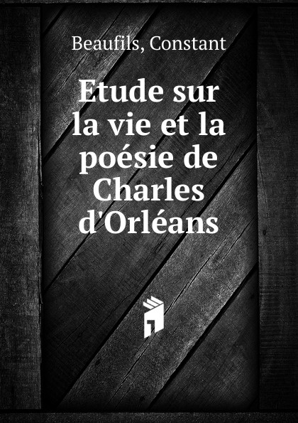 Etude sur la vie et la poesie de Charles d.Orleans