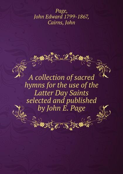 John Edward Page A collection of sacred hymns for the use of the Latter Day Saints selected and published by John E. Page sitemap 2 xml page 2 page 2 page 9 page 10