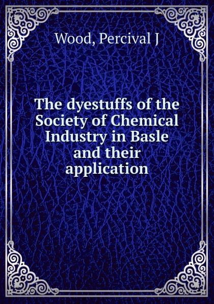 The dyestuffs of the Society of Chemical Industry in Basle and their application