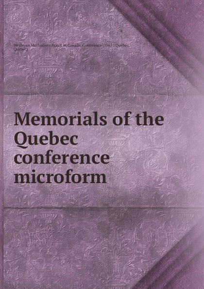 Memorials of the Quebec conference microform