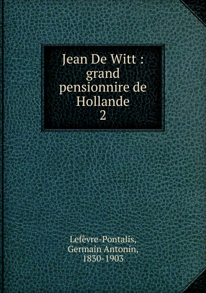 Germain Antonin Lefèvre-Pontalis Jean De Witt
