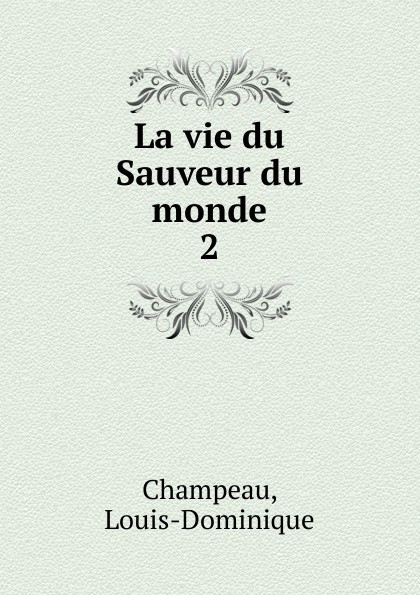 Louis-Dominique Champeau La vie du Sauveur du monde
