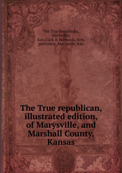 The True republican, illustrated edition, of Marysville, and Marshall County, Kansas