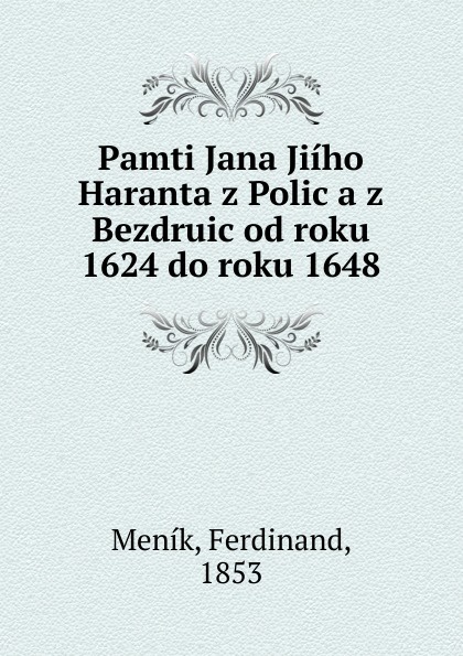 Ferdinand Meník Pamti Jana Jiiho Haranta z Polic a z Bezdruic od roku 1624 do roku 1648