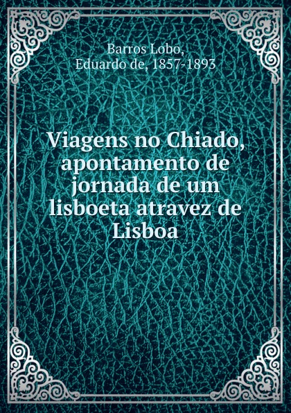 Viagens no Chiado, apontamento de jornada de um lisboeta atravez de Lisboa