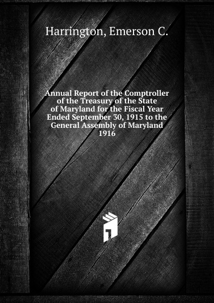 Annual Report of the Comptroller of the Treasury of the State of Maryland for the Fiscal Year Ended September 30, 1915 to the General Assembly of Maryland.