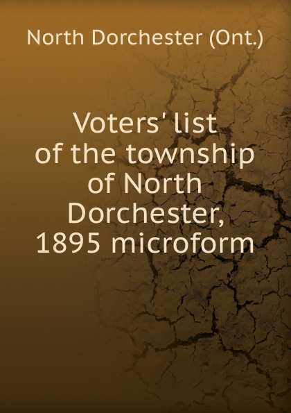 Voters. list of the township of North Dorchester, 1895 microform