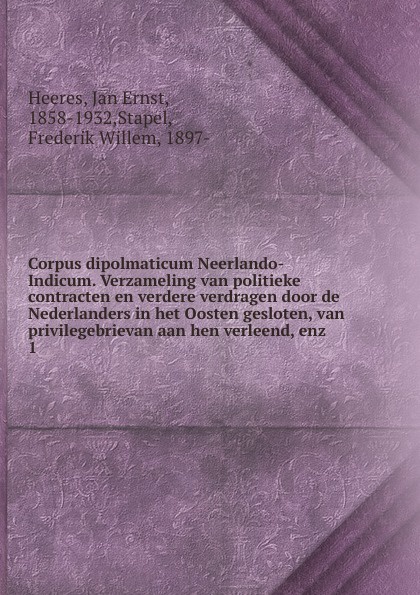 Corpus dipolmaticum Neerlando-Indicum. Verzameling van politieke contracten en verdere verdragen door de Nederlanders in het Oosten gesloten, van privilegebrievan aan hen verleend, enz