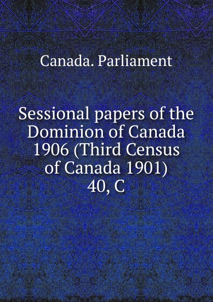Canada. Parliament Sessional papers of the Dominion of Canada 1906 (Third Census of Canada 1901).