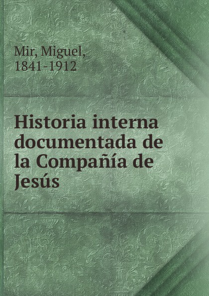 Historia interna documentada de la Compania de Jesus