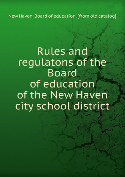 New Haven. Board of education Rules and regulatons of the Board of education of the New Haven city school district