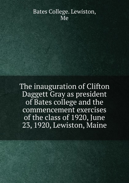 The inauguration of Clifton Daggett Gray as president of Bates college and the commencement exercises of the class of 1920, June 23, 1920, Lewiston, Maine