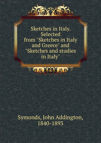 John Addington Symonds Sketches in Italy. Selected from 