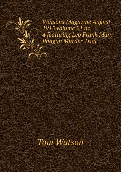 Tom Watson Watsons Magazine August 1915 volume 21 no. 4 featuring Leo Frank Mary Phagan Murder Trial