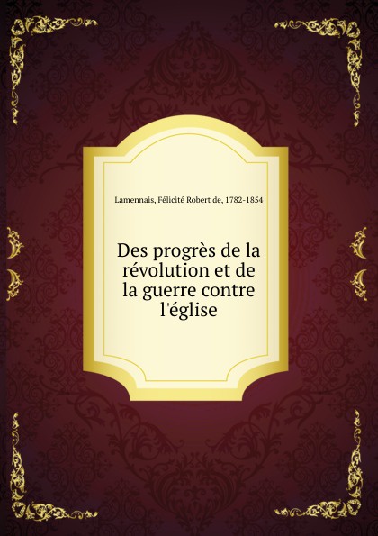 Félicité Robert de Lamennais Des progres de la revolution et de la guerre contre l.eglise цена Félicité Robert de Lamennais Des progres de la revolution et de la guerre contre l.eglise цены онлайн