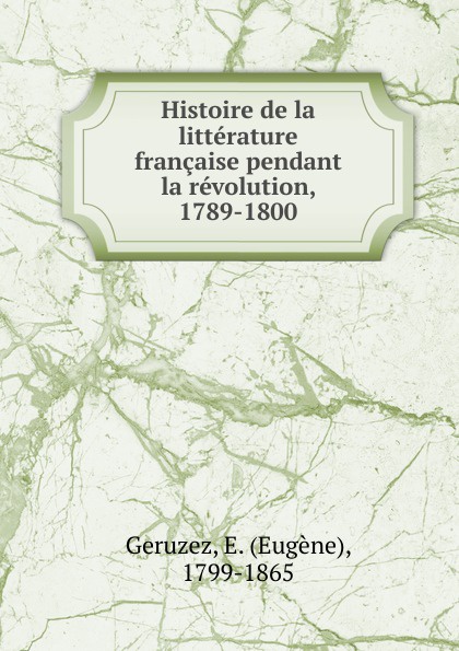 Histoire de la litterature francaise pendant la revolution, 1789-1800
