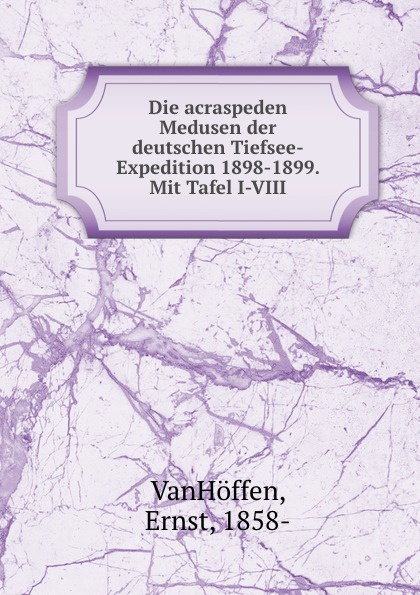 Die acraspeden Medusen der deutschen Tiefsee-Expedition 1898-1899. Mit Tafel I-VIII