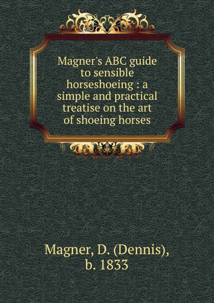 Magner.s ABC guide to sensible horseshoeing