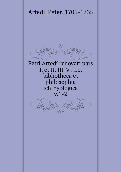 Peter Artedi Petri Artedi renovati pars I. et II. III-V