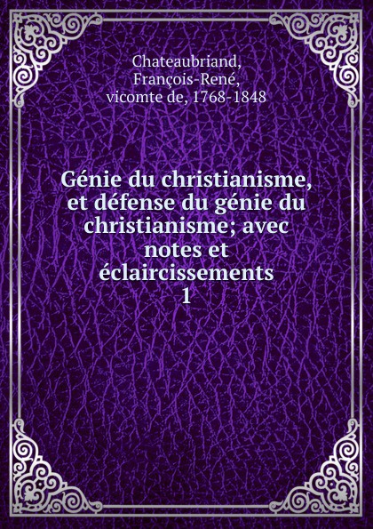 François-René Chateaubriand Genie du christianisme, et defense du genie du christianisme François-René Chateaubriand Genie du christianisme, et defense du genie du christianisme