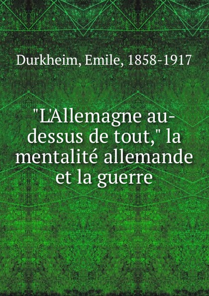 Emile Durkheim L.Allemagne au-dessus de tout, la mentalite allemande et la guerre