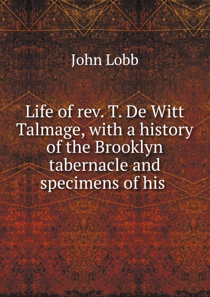 John Lobb Life of rev. T. De Witt Talmage