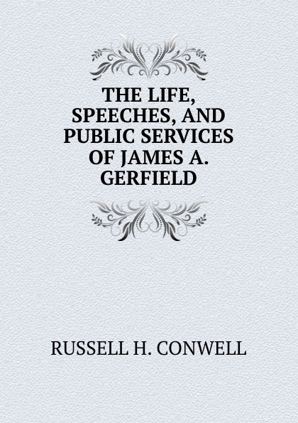 THE LIFE, SPEECHES, AND PUBLIC SERVICES OF JAMES A. GERFIELD