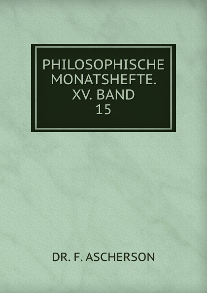 PHILOSOPHISCHE MONATSHEFTE. XV. BAND.