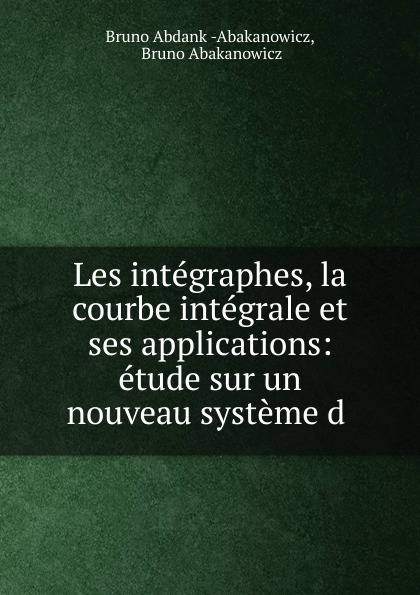 Les integraphes, la courbe integrale et ses applications