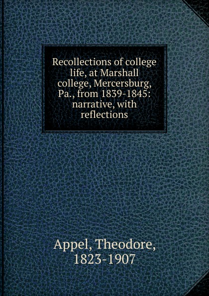 Recollections of college life, at Marshall college, Mercersburg, Pa., from 1839-1845