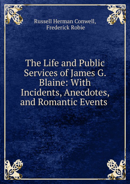 The Life and Public Services of James G. Blaine