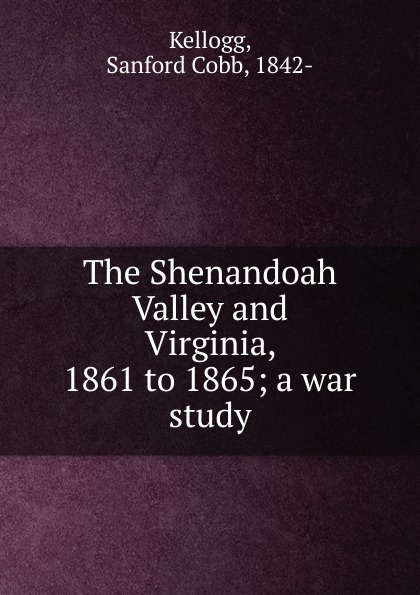 The Shenandoah Valley and Virginia, 1861 to 1865