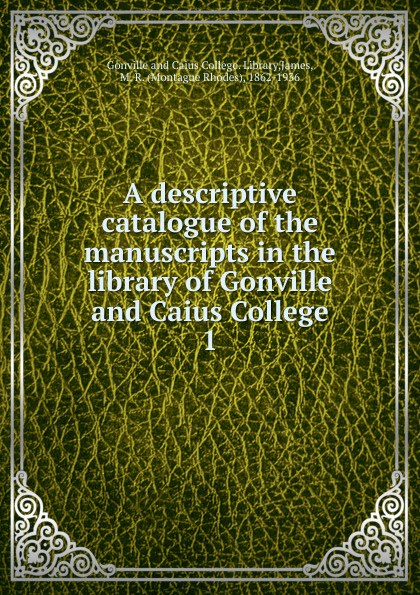 A descriptive catalogue of the manuscripts in the library of Gonville and Caius College