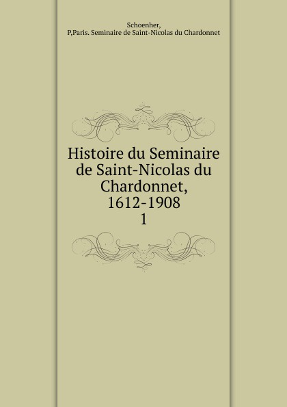 Histoire du Seminaire de Saint-Nicolas du Chardonnet, 1612-1908