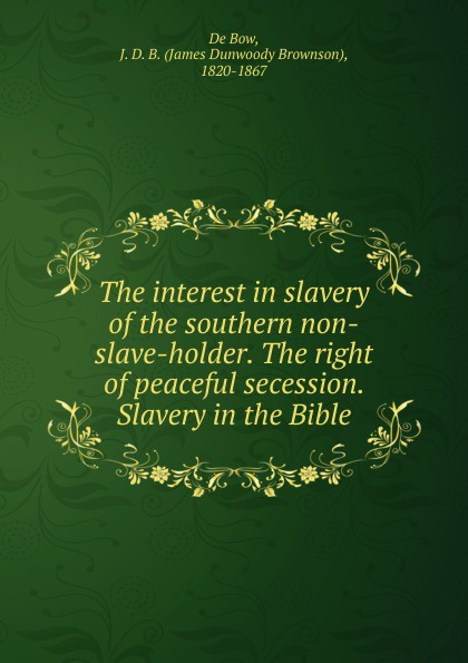 The interest in slavery of the southern non-slave-holder. The right of peaceful secession. Slavery in the Bible