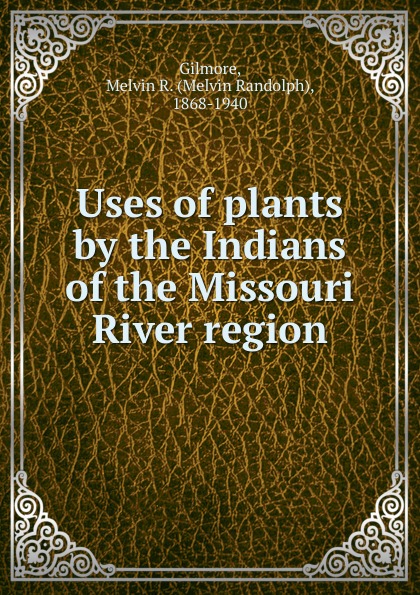 Uses of plants by the Indians of the Missouri River region