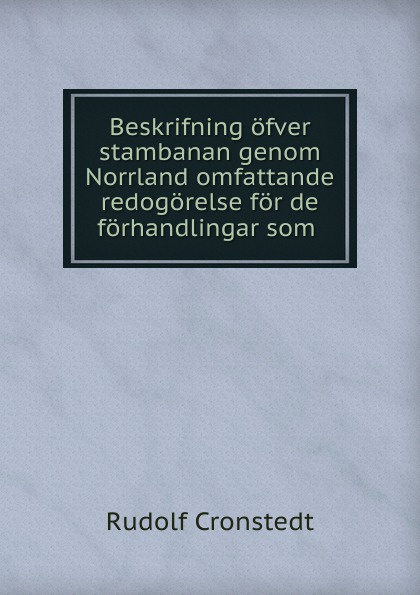 Beskrifning ofver stambanan genom Norrland omfattande redogorelse for de forhandlingar som