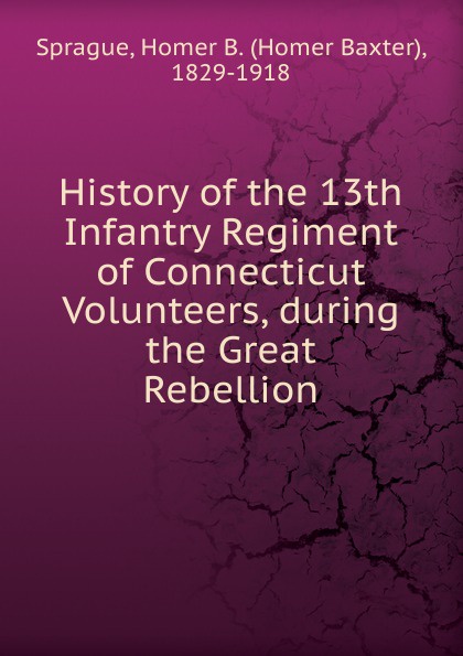 History of the 13th Infantry Regiment of Connecticut Volunteers, during the Great Rebellion