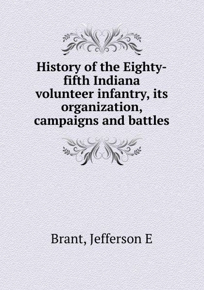 History of the Eighty-fifth Indiana volunteer infantry, its organization, campaigns and battles