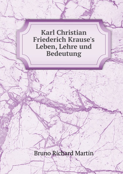 Karl Christian Friederich Krause.s Leben, Lehre und Bedeutung