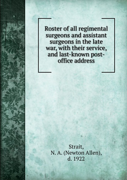 Roster of all regimental surgeons and assistant surgeons in the late war