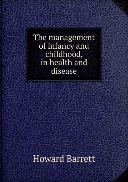 The management of infancy and childhood, in health and disease