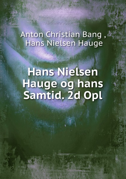 Hans Nielsen Hauge og hans Samtid. 2d Opl
