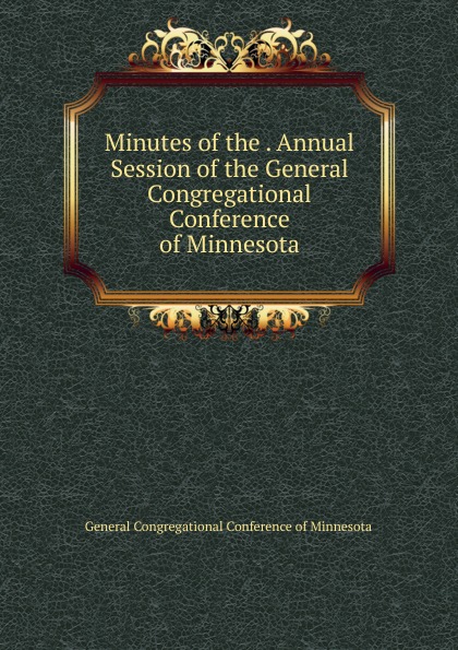 Minutes of the Annual Session of the General Congregational Conference of Minnesota